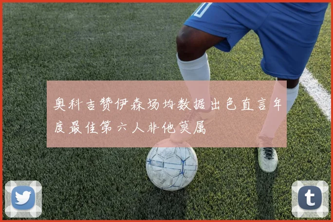 奥科吉赞伊森场均数据出色直言年度最佳第六人非他莫属