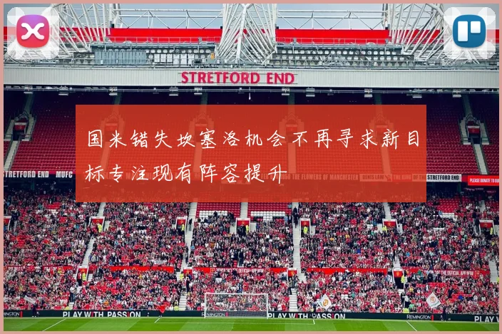 国米错失坎塞洛机会不再寻求新目标专注现有阵容提升