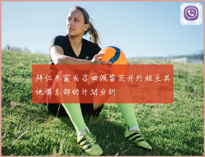 拜仁冬窗或召回佩雷茨并外租至其他俱乐部的计划分析